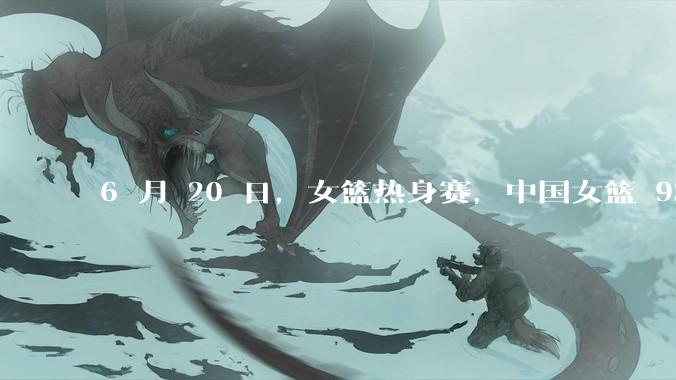 6 月 20 日，女篮热身赛，中国女篮 93－61大胜日本女篮，如何评价本场比赛？